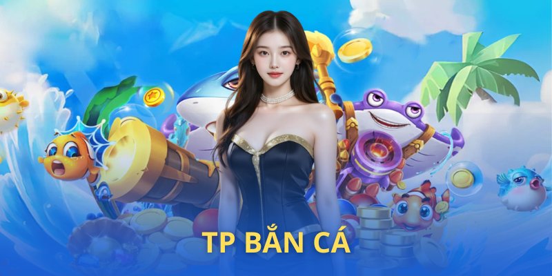 Giới thiệu chung về sảnh chơi TP bắn cá nổi tiếng 